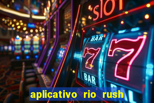aplicativo rio rush paga mesmo